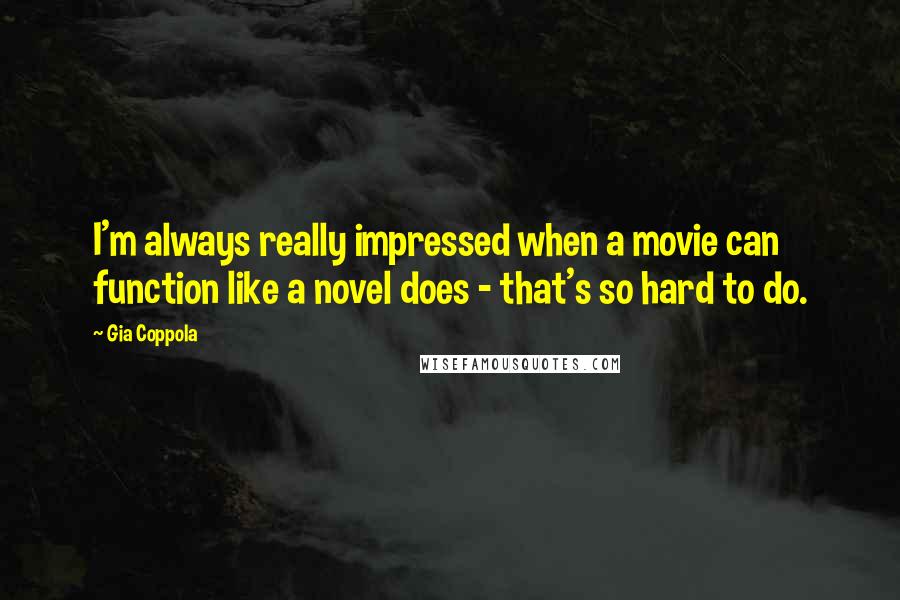 Gia Coppola Quotes: I'm always really impressed when a movie can function like a novel does - that's so hard to do.