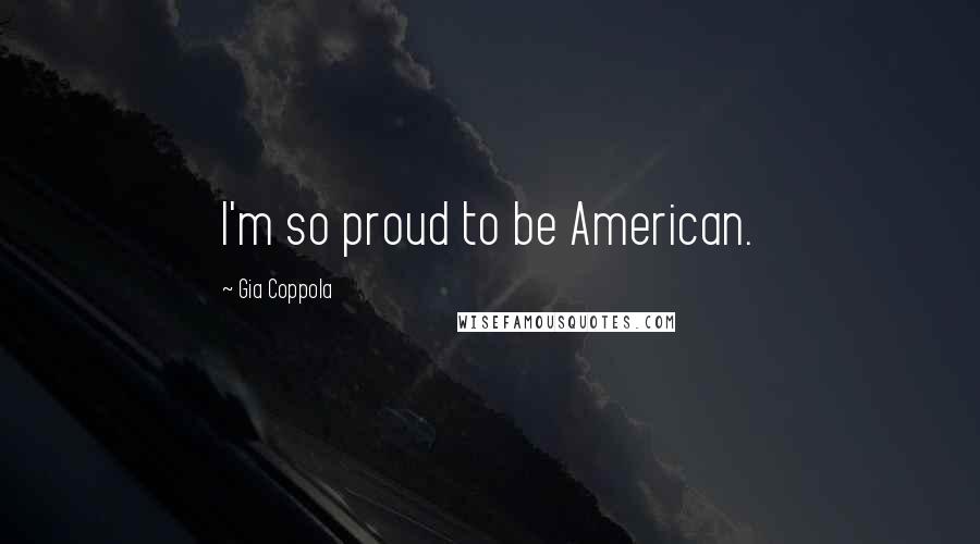 Gia Coppola Quotes: I'm so proud to be American.