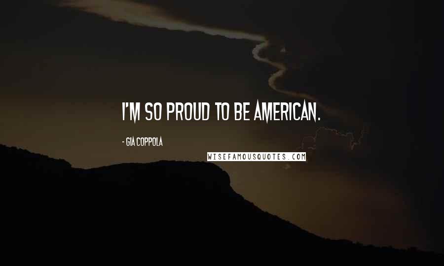 Gia Coppola Quotes: I'm so proud to be American.