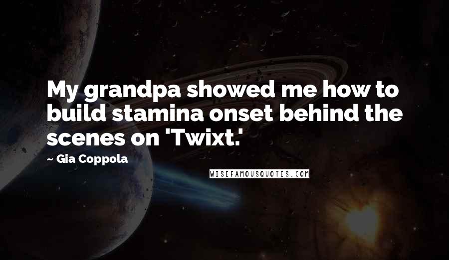 Gia Coppola Quotes: My grandpa showed me how to build stamina onset behind the scenes on 'Twixt.'