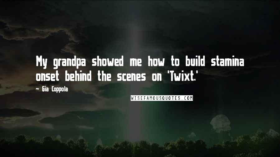 Gia Coppola Quotes: My grandpa showed me how to build stamina onset behind the scenes on 'Twixt.'