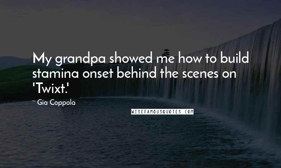 Gia Coppola Quotes: My grandpa showed me how to build stamina onset behind the scenes on 'Twixt.'