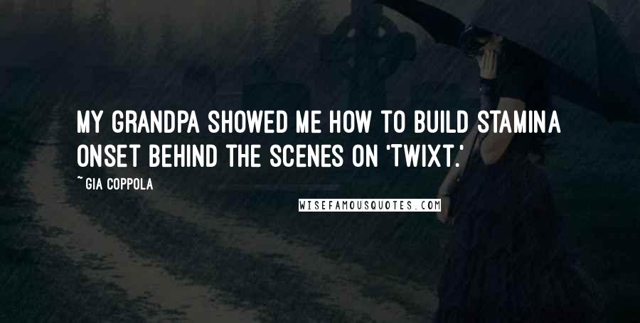 Gia Coppola Quotes: My grandpa showed me how to build stamina onset behind the scenes on 'Twixt.'