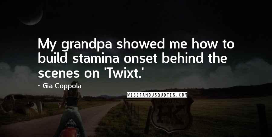 Gia Coppola Quotes: My grandpa showed me how to build stamina onset behind the scenes on 'Twixt.'
