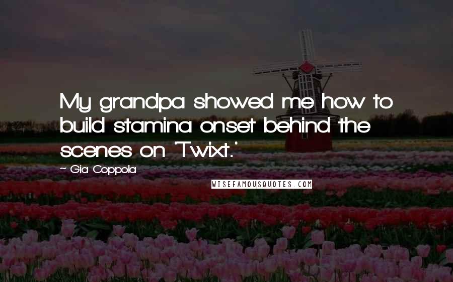 Gia Coppola Quotes: My grandpa showed me how to build stamina onset behind the scenes on 'Twixt.'