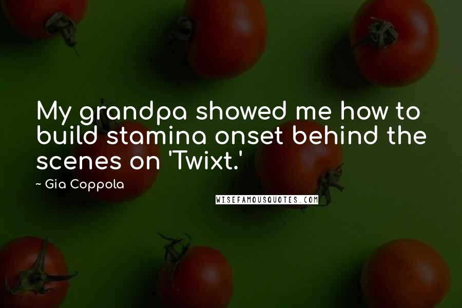 Gia Coppola Quotes: My grandpa showed me how to build stamina onset behind the scenes on 'Twixt.'