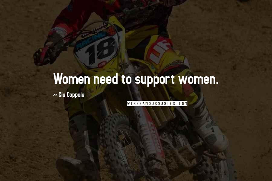Gia Coppola Quotes: Women need to support women.