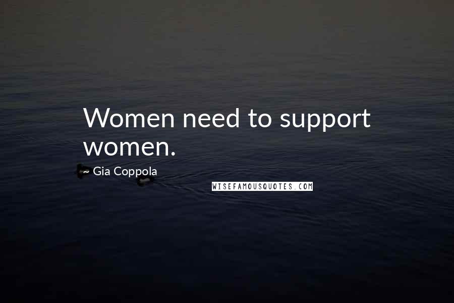 Gia Coppola Quotes: Women need to support women.