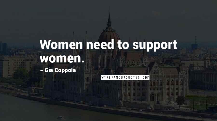 Gia Coppola Quotes: Women need to support women.