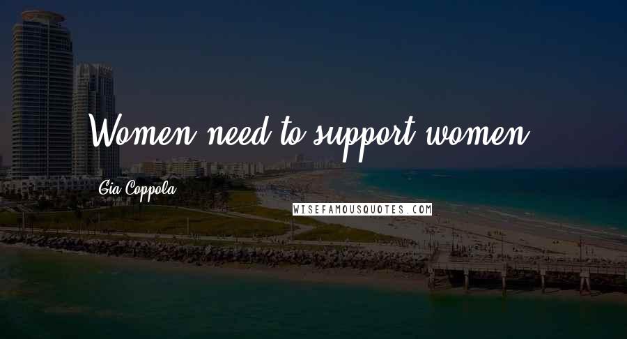 Gia Coppola Quotes: Women need to support women.