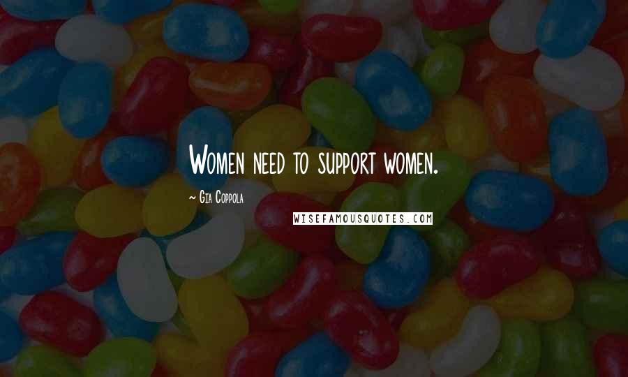 Gia Coppola Quotes: Women need to support women.