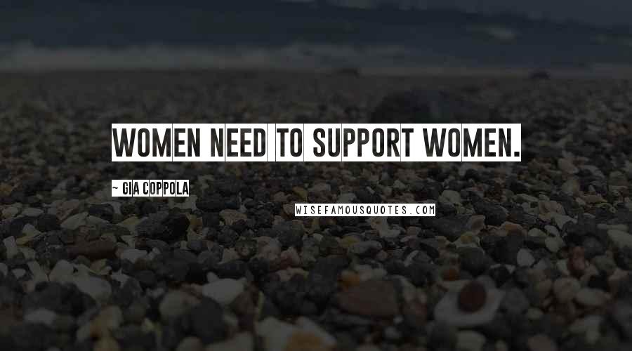 Gia Coppola Quotes: Women need to support women.
