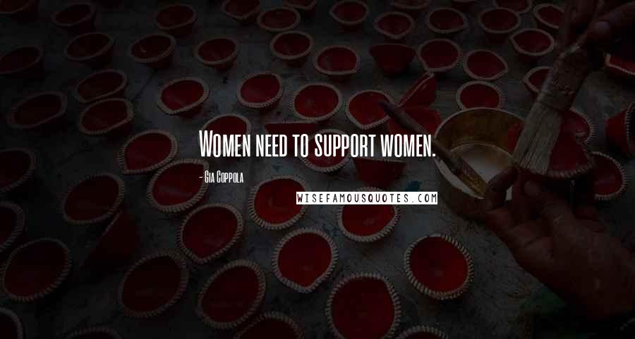 Gia Coppola Quotes: Women need to support women.