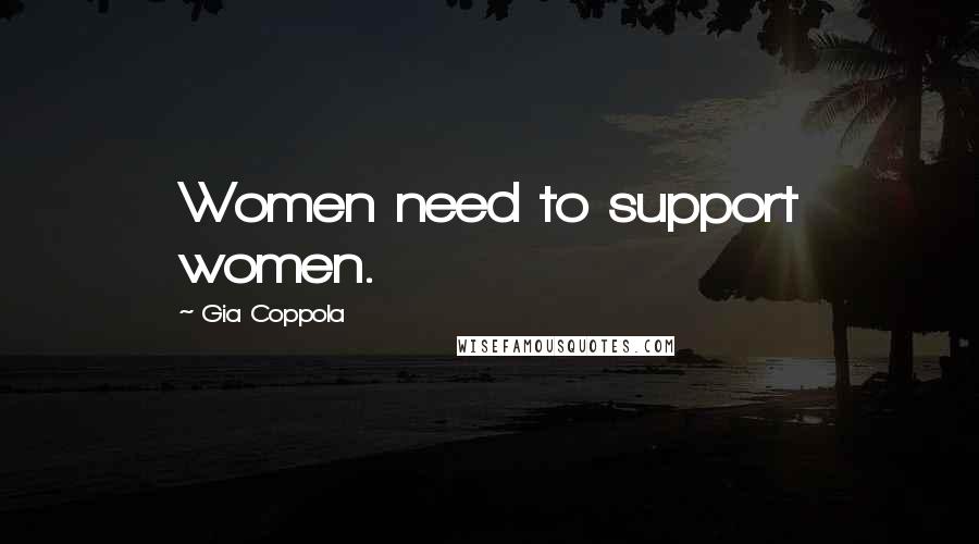 Gia Coppola Quotes: Women need to support women.