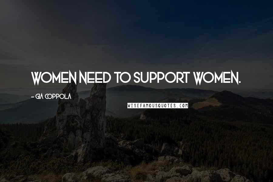 Gia Coppola Quotes: Women need to support women.
