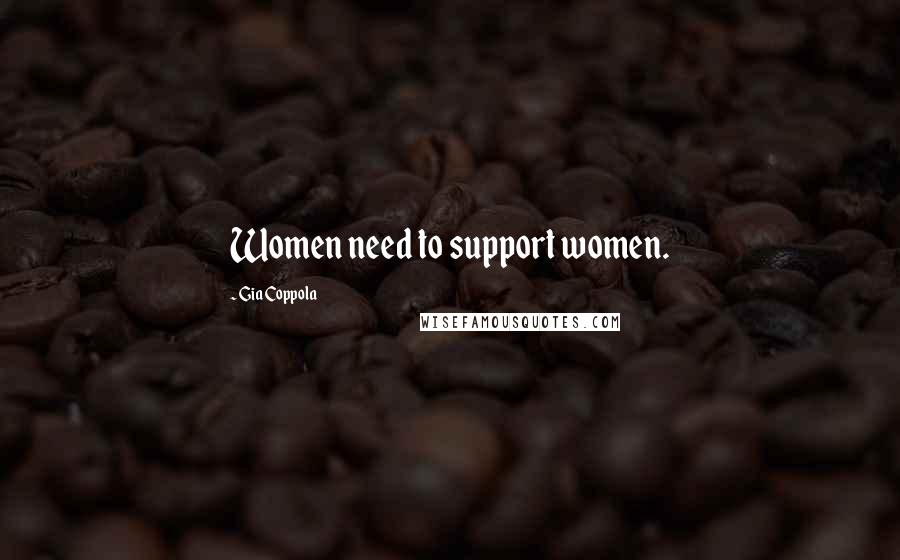 Gia Coppola Quotes: Women need to support women.