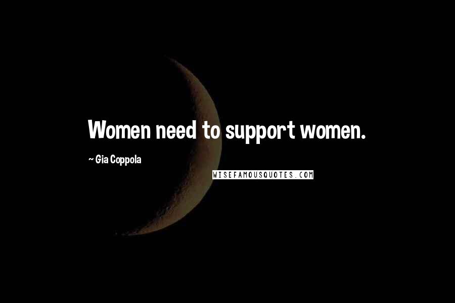 Gia Coppola Quotes: Women need to support women.