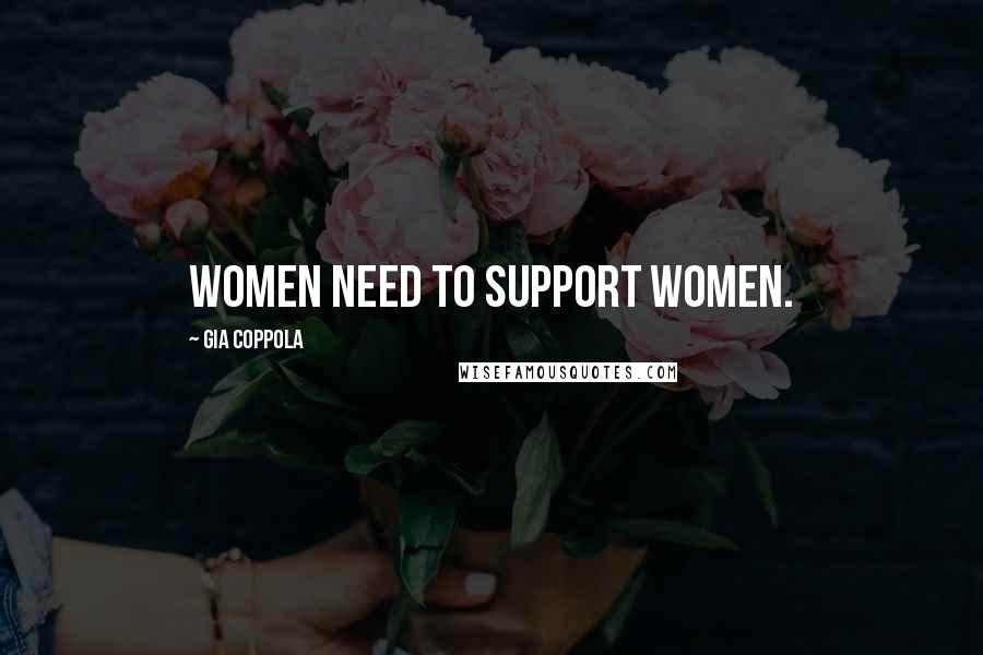 Gia Coppola Quotes: Women need to support women.