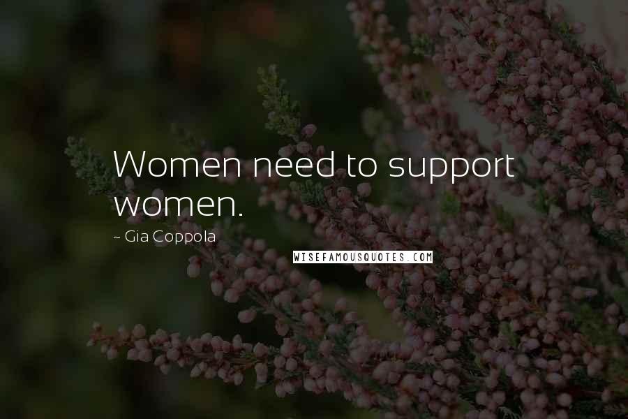 Gia Coppola Quotes: Women need to support women.