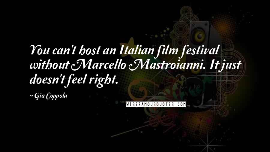 Gia Coppola Quotes: You can't host an Italian film festival without Marcello Mastroianni. It just doesn't feel right.