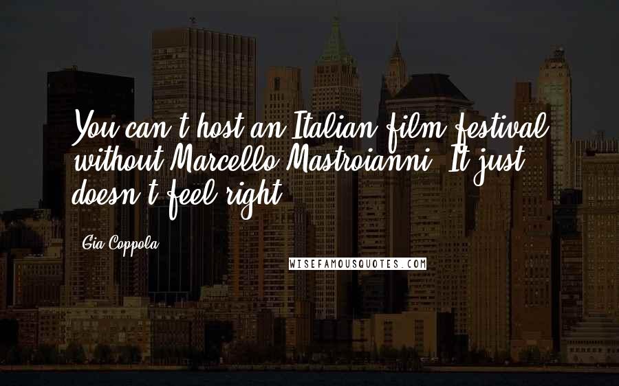 Gia Coppola Quotes: You can't host an Italian film festival without Marcello Mastroianni. It just doesn't feel right.