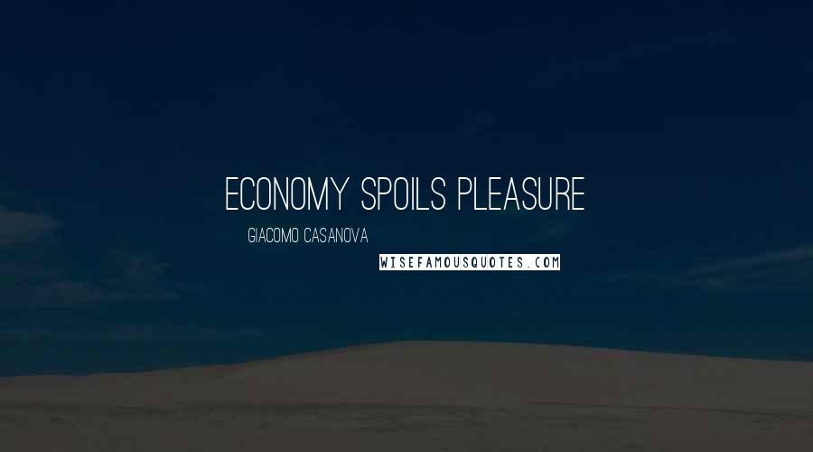 Giacomo Casanova Quotes: economy spoils pleasure