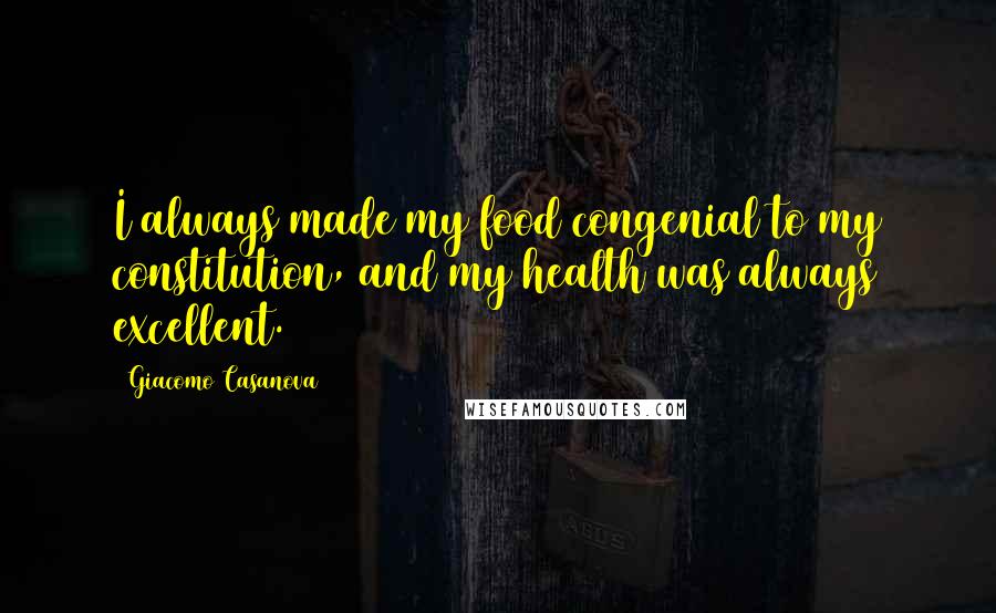 Giacomo Casanova Quotes: I always made my food congenial to my constitution, and my health was always excellent.