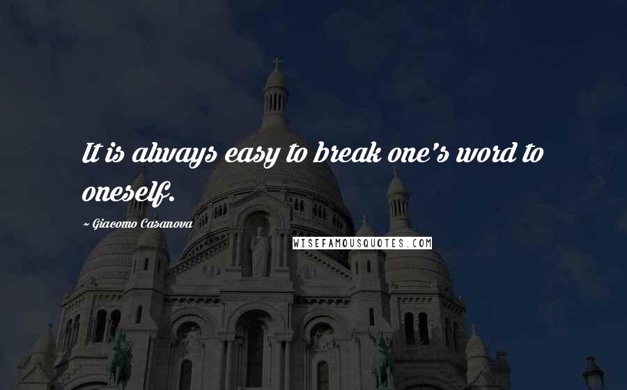 Giacomo Casanova Quotes: It is always easy to break one's word to oneself.
