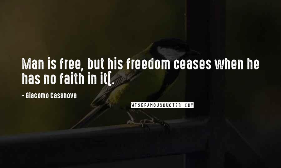 Giacomo Casanova Quotes: Man is free, but his freedom ceases when he has no faith in it[.