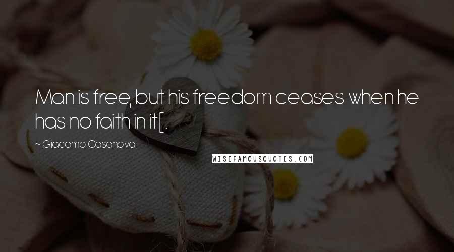 Giacomo Casanova Quotes: Man is free, but his freedom ceases when he has no faith in it[.