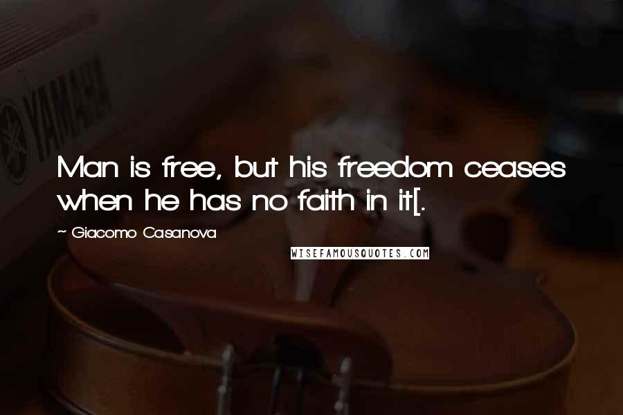 Giacomo Casanova Quotes: Man is free, but his freedom ceases when he has no faith in it[.