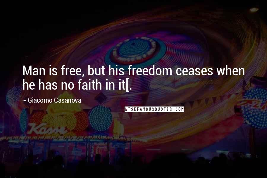 Giacomo Casanova Quotes: Man is free, but his freedom ceases when he has no faith in it[.