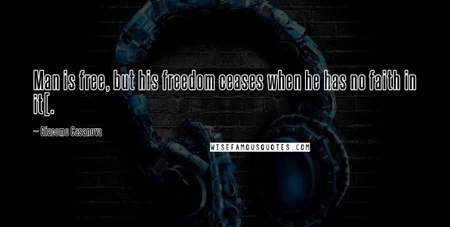 Giacomo Casanova Quotes: Man is free, but his freedom ceases when he has no faith in it[.