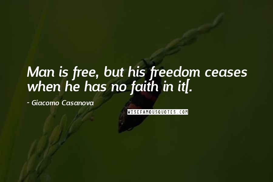 Giacomo Casanova Quotes: Man is free, but his freedom ceases when he has no faith in it[.