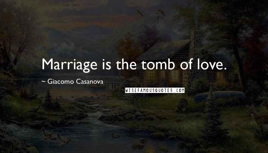 Giacomo Casanova Quotes: Marriage is the tomb of love.