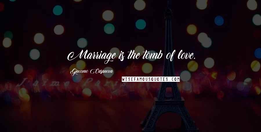 Giacomo Casanova Quotes: Marriage is the tomb of love.