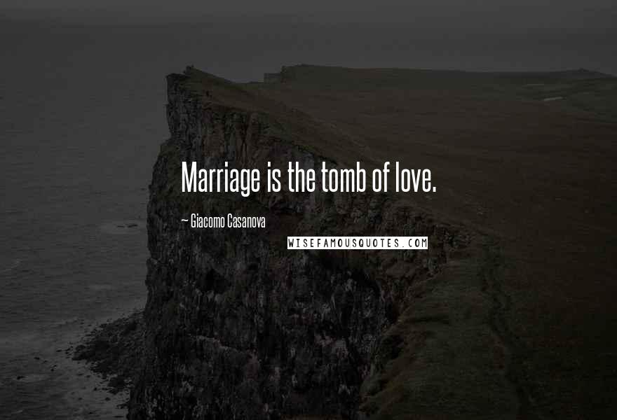 Giacomo Casanova Quotes: Marriage is the tomb of love.