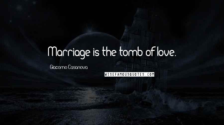 Giacomo Casanova Quotes: Marriage is the tomb of love.
