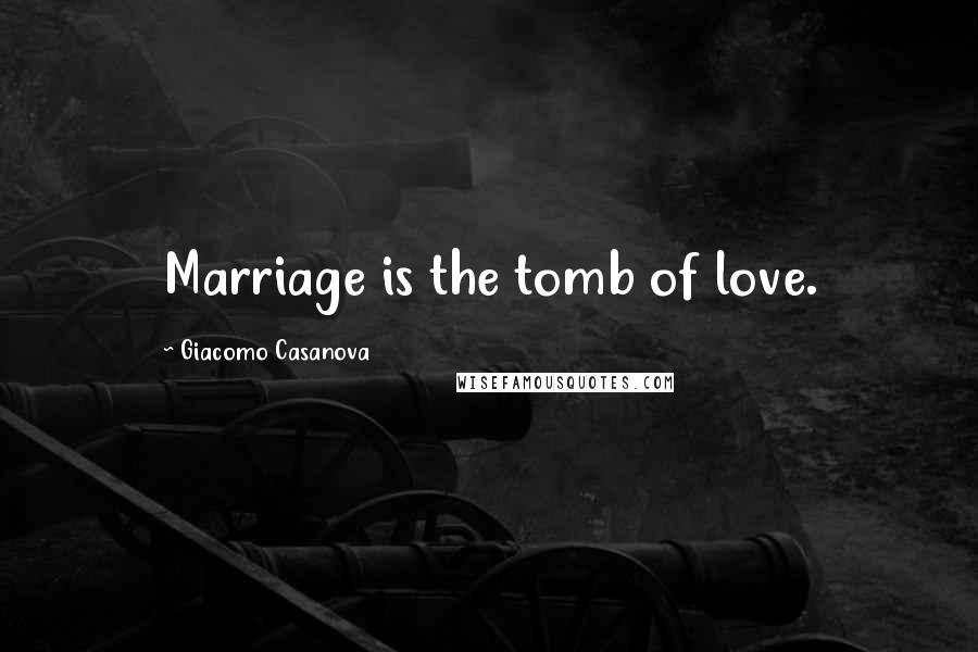 Giacomo Casanova Quotes: Marriage is the tomb of love.