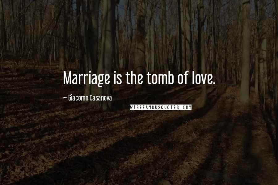 Giacomo Casanova Quotes: Marriage is the tomb of love.