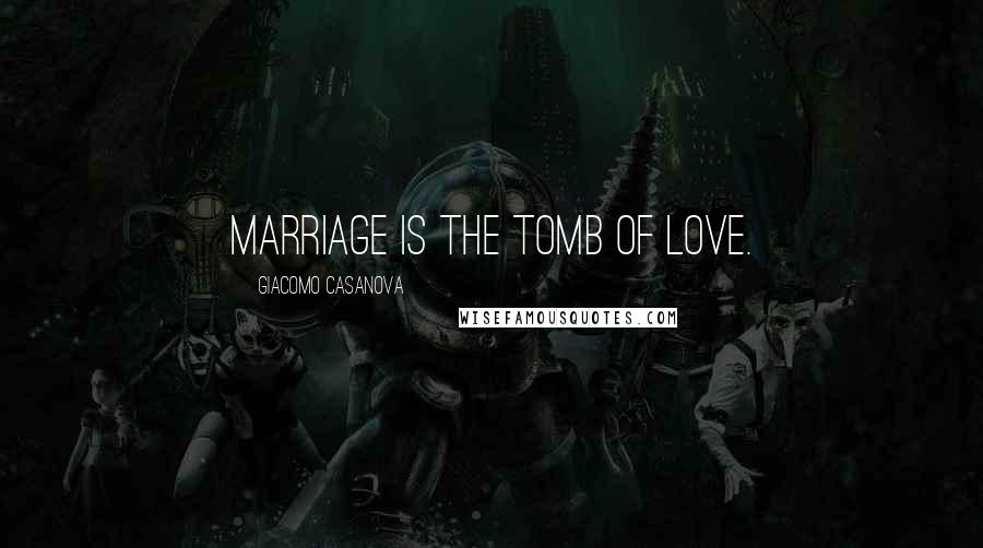 Giacomo Casanova Quotes: Marriage is the tomb of love.