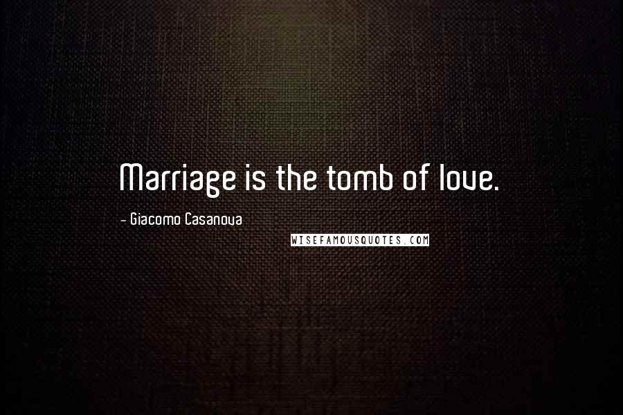 Giacomo Casanova Quotes: Marriage is the tomb of love.