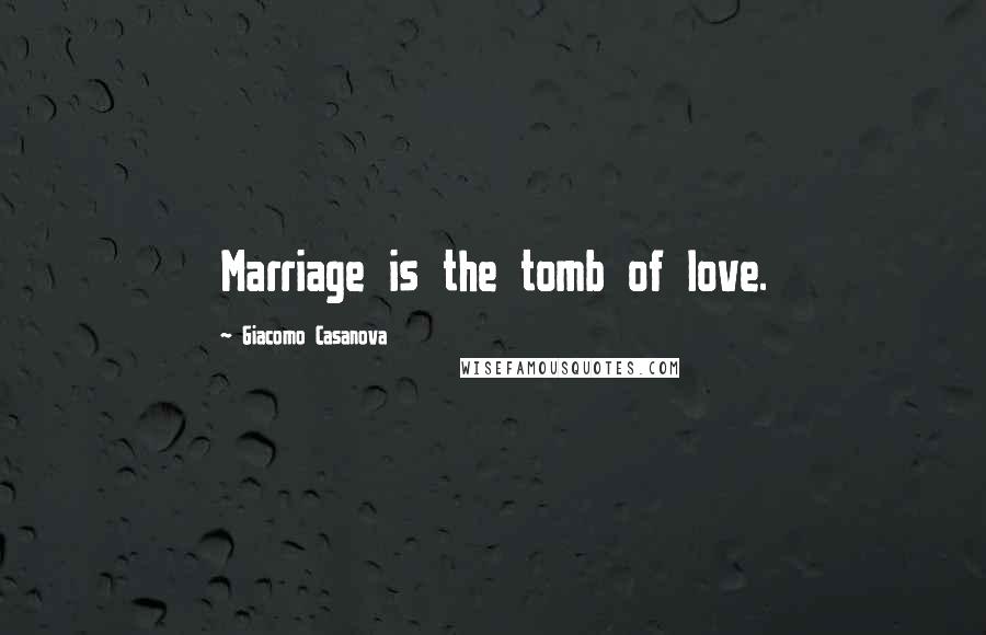 Giacomo Casanova Quotes: Marriage is the tomb of love.