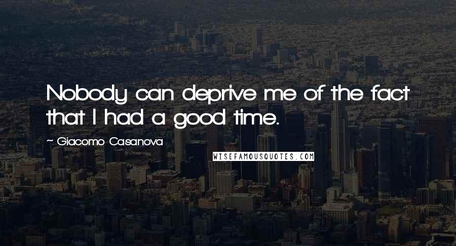 Giacomo Casanova Quotes: Nobody can deprive me of the fact that I had a good time.