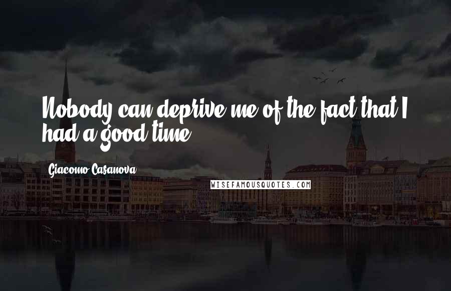 Giacomo Casanova Quotes: Nobody can deprive me of the fact that I had a good time.