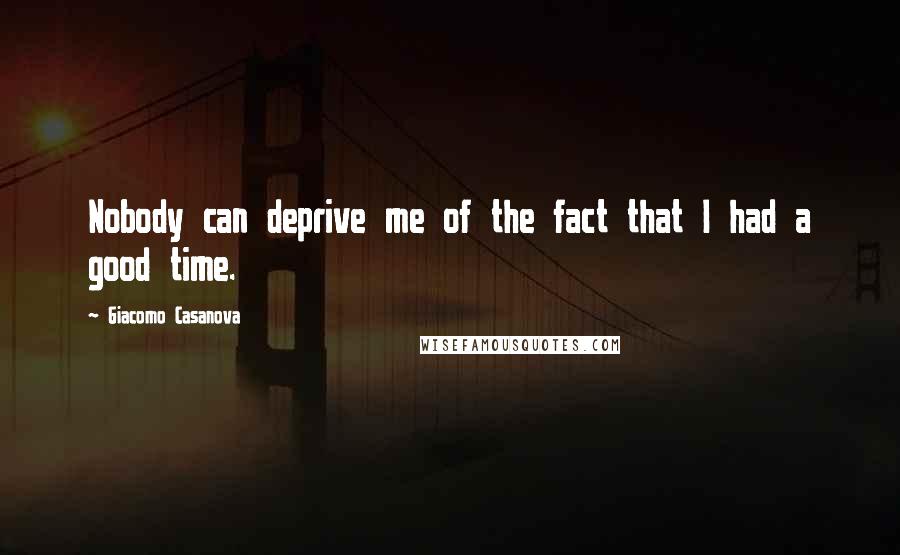 Giacomo Casanova Quotes: Nobody can deprive me of the fact that I had a good time.