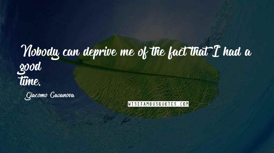 Giacomo Casanova Quotes: Nobody can deprive me of the fact that I had a good time.