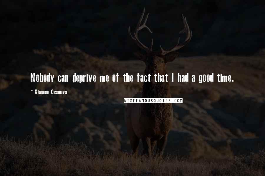Giacomo Casanova Quotes: Nobody can deprive me of the fact that I had a good time.