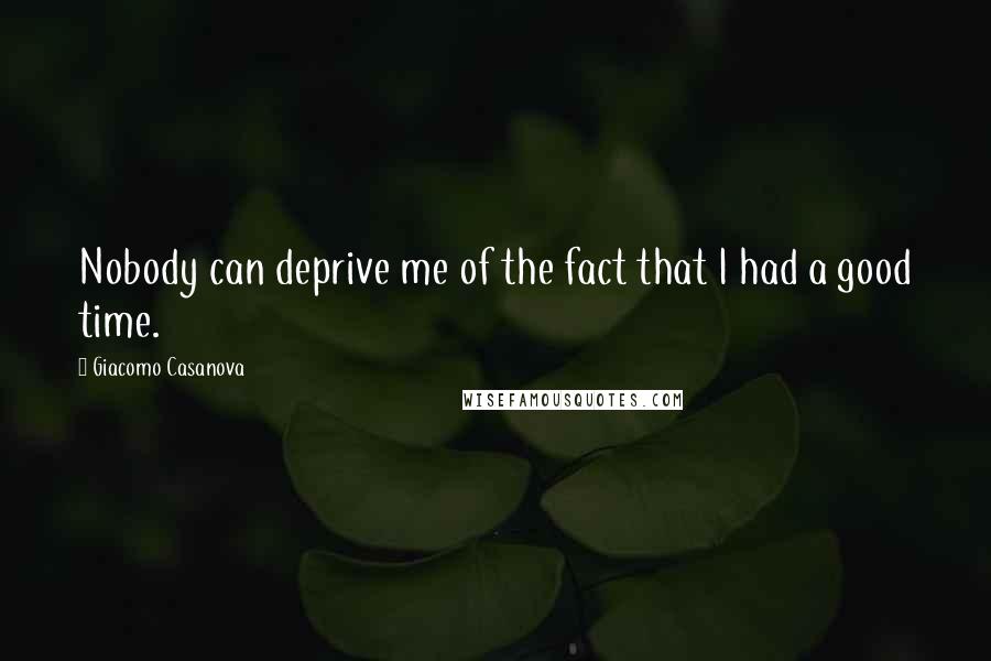 Giacomo Casanova Quotes: Nobody can deprive me of the fact that I had a good time.