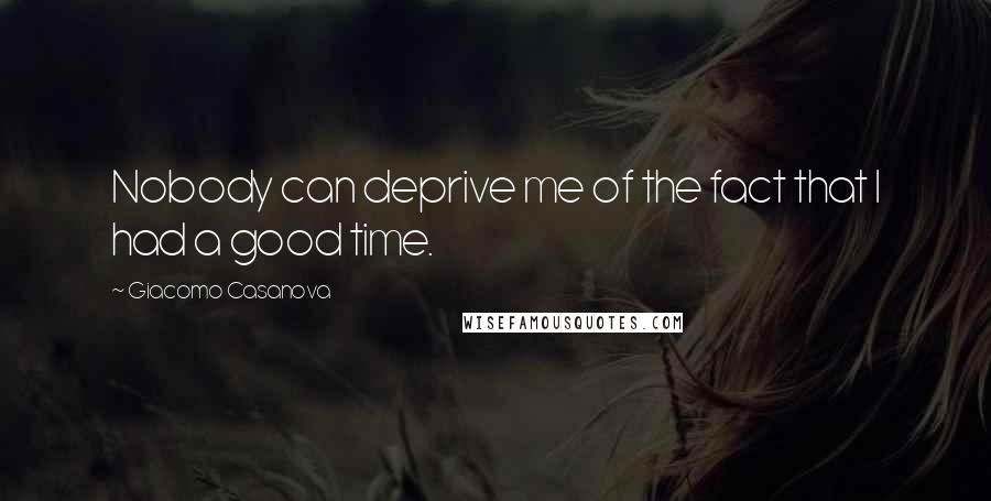 Giacomo Casanova Quotes: Nobody can deprive me of the fact that I had a good time.